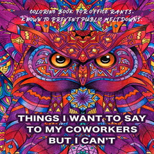 洋書 Paperback, Things I Want To Say To My Coworkers But I Can't Coloring Book For Office Rants. Known To Prevent Public Meltdowns.: Funny Adult Coloring Book | ... Relief (Office Humor Gifts For Coworkers)