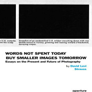 ν Paperback, David Levi Strauss: Words Not Spent Today Buy Smaller Images Tomorrow: Essays on the Present and Future of Photography (Aperture)