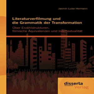 洋書 Literaturverfilmung und die Grammatik der Transformation: Über Erzählstrukturen, filmische Äquivalenzen und Intertextualität (German Edition)