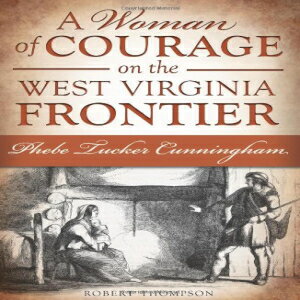 洋書 The History Press Paperback, A Woman of Courage on the West Virginia Frontier: Phebe Tucker Cunningham