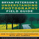 洋書 Paperback, Bryan Peterson 039 s Understanding Photography Field Guide: How to Shoot Great Photographs with Any Camera