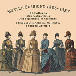 洋書 Bustle Fashions 1885-1887: 41 Patterns with Fashion Plates and Suggestions for Adaptation