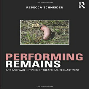 洋書 Performing Remains: Art and War in Times of Theatrical Reenactment