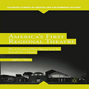 洋書 Paperback, America 039 s First Regional Theatre: The Cleveland Play House and Its Search for a Home (Palgrave Studies in Theatre and Performance History)