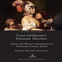 洋書 Paperback, Franz Grillparzer's Dramatic Heroines: Theatre and Women's Emancipation in Nineteenth-Century Austria (Germanic Literatures)