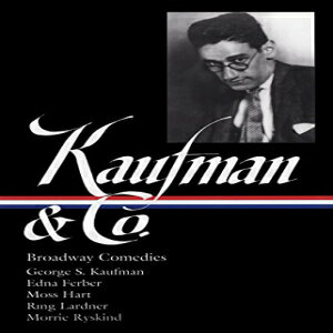 洋書 George S. Kaufman & Co.: Broadway Comedies (LOA #152): The Royal Family / Animal Crackers / June Moon / Once in a Lifetime / Of Thee I Sing / You ... Stage Door / The Man Who (Library of America)