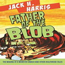 洋書 Paperback, FATHER OF THE BLOB: The Making Of A Monster Smash & Other Hollywoo...