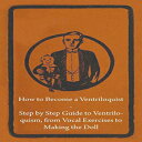 洋書 Paperback, How to Become a Ventriloquist - Step by Step Guide to Ventriloquism, from Vocal Exercises to Making the Doll