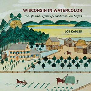 洋書 Hardcover, Wisconsin in Watercolor: The Life and Legend of Folk Artist Paul Seifert
