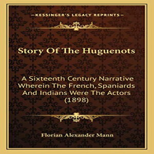 洋書 Paperback, Story Of The Huguenots: A Sixteenth Century Narrative Wherein The French, Spaniards And Indians Were The Actors (1898)