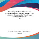 m Paperback, Hearings Before The Senate Committee On Indian Affairs On Matters Relating To The Osage Tribe Of Indians (1909)