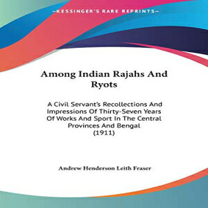 ν Paperback, Among Indian Rajahs And Ryots: A Civil Servant's Recollections And Impressions Of Thirty-Seven Years Of Works And Sport In The Central Provinces And Bengal (1911)