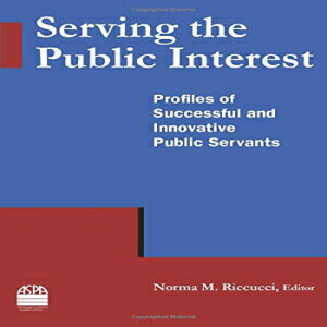 洋書 Paperback, Serving the Public Interest: Profiles of Successful and Innovative Public Servants: Profiles of Successful and Innovative Public Servants
