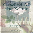 洋書 Paperback, Cradled All the While: The Unexpected Gifts of a Mother's Death