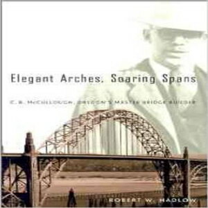 洋書 Oregon State University Press Paperback, Elegant Arches, Soaring Spans: C.B. McCullough, Oregon’s Master Bridge Builder