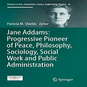 洋書 Jane Addams: Progressive Pioneer of Peace, Philosophy, Sociology, Social Work and Public Administration (Pioneers in Arts, Humanities, Science, Engineering, Practice)