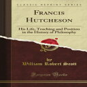 洋書 Francis Hutcheson: His Life, Teaching and Position in the History of Philosophy (Classic Reprint)