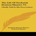 m The Life of Frederick Denison Maurice V2: Chiefly Told in His Own Letters