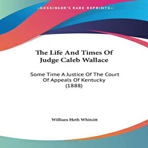 Glomarket㤨ν Paperback, The Life And Times Of Judge Caleb Wallace: Some Time A Justice Of The Court Of Appeals Of Kentucky (1888פβǤʤ7,474ߤˤʤޤ