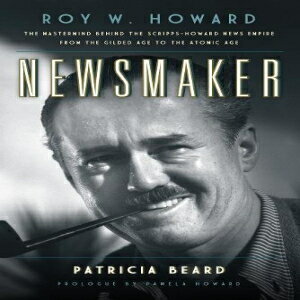 洋書 Newsmaker: Roy W. Howard, the Mastermind Behind the Scripps-Howard News Empire From the Gilded Age to the Atomic Age