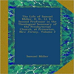 洋書 The Life of Samuel Miller, D. D., Ll. D.: Second Professor in the Theological Seminary of the Presbyterian Church, at Princeton, New Jersey, Volume 2