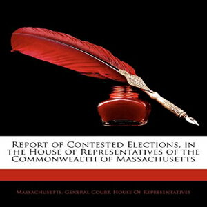 洋書 Paperback, Report of Contested Elections, in the House of Representatives of the Commonwealth of Massachusetts