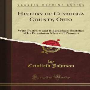 洋書 History of Cuyahoga County, Ohio: With Portraits and Biographical Sketches of Its Prominent Men and Pioneers (Classic Reprint)