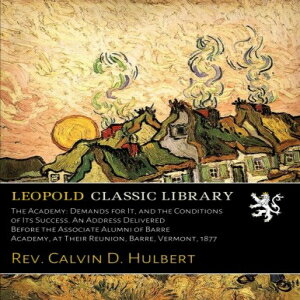 m The Academy: Demands for It, and the Conditions of Its Success. An Address Delivered Before the Associate Alumni of Barre Academy, at Their Reunion, Barre, Vermont, 1877