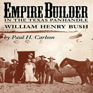 洋書 Empire Builder in the Texas Panhandle: William Henry Bush (West Texas A m University)