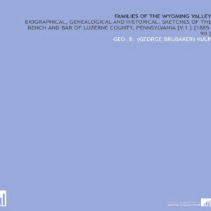 洋書 Families of the Wyoming Valley: Biographical, Genealogical and Historical. Sketches of the Bench and Bar of Luzerne County, Pennsylvania  