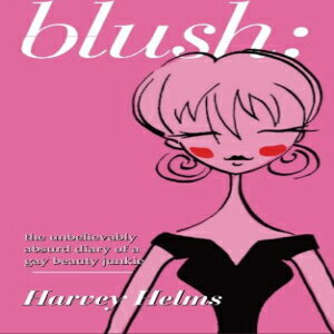 洋書 blush: the unbelievably absurd diary of a gay beauty junkie