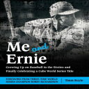 m Me and Ernie: Growing Up on Baseball in the Sixties and Finally Celebrating a Cubs World Series Title