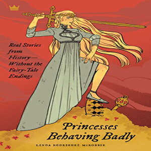 洋書 Princesses Behaving Badly: Real Stories from History Without the Fairy-Tale Endings