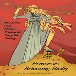 洋書 Princesses Behaving Badly: Real Stories from History Without the Fairy-Tale Endings