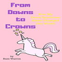 洋書 Paperback, From Downs to Crowns: How My Down Syndrome Sister Changed Our Worl...