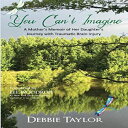 洋書 Paperback, You Can 039 t Imagine: A Mother Shares Her Daughter 039 s Journey with Traumatic Brain Injury