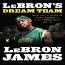 m LeBron's Dream Team: How Four Friends and I Brought a Championsip Home