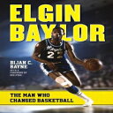 洋書 Elgin Baylor: The Man Who Changed Basketb