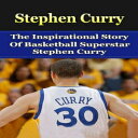 m Stephen Curry: The Inspirational Story of Basketball Superstar Stephen Curry (Stephen Curry Unauthorized Biography, Golden State Warriors, NBA Books)