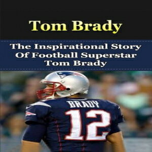 洋書 Tom Brady: The Inspirational Story of Football Superstar Tom Brady (Tom Brady Unauthorized Biography, New England Patriots, Michigan, NFL Books)