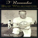 m I Remember Bud Wilkinson: Personal Memories and Anecdotes about an Oklahoma Soonerslegend as Told by the People and Players Who Knew Him