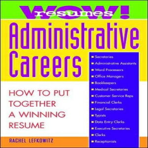 ν Wow! Resumes for Administrative Careers: How to Put Together A Winning Resume