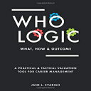 洋書 Paperback, WHO LOGIC: What, How Outcome: A Practical Tactical Valuation Tool for Career Management