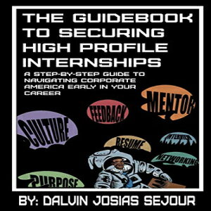 洋書 Paperback, The Guidebook To Securing High Profile Internships: A Step-by-Step Guide to Navigating Corporate America Early in Your Career