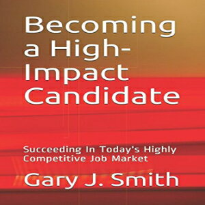 洋書 Becoming a High-Impact Candidate: Succeeding In Today's Highly Competitive Job Market