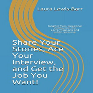 洋書 Share Your Stories, Ace Your Interview, and Get the Job You Want!: Insights from emotional intelligence, the performing arts and public speaking.