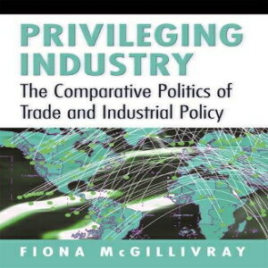 洋書 Paperback, Privileging Industry: The Comparative Politics of Trade and Industrial Policy