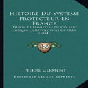 洋書 Histoire Du Systeme Protecteur En France: Depuis Le Ministere De Colbert Jusqu'a La Revolution De 1848 (1854) (French Edition)