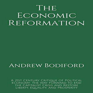 洋書 The Economic Reformation: A 21st Century Critique of Political Economy: The Way Forward to End the Capitalist Crisis and Restore Liberty, Equality, and Prosperity