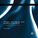 洋書 Weber, Schumpeter and Modern Capitalism: Towards a General Theory (Routledge Studies in Social and Political Thought)